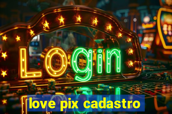 love pix cadastro